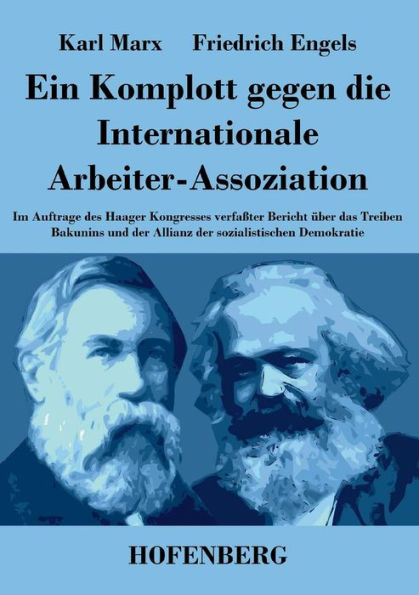 Ein Komplott gegen die Internationale Arbeiter-Assoziation: Im Auftrage des Haager Kongresses verfaßter Bericht über das Treiben Bakunins und der Allianz sozialistischen Demokratie