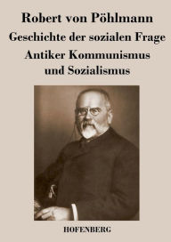 Title: Geschichte der sozialen Frage: Antiker Kommunismus und Sozialismus, Author: Robert von Pïhlmann