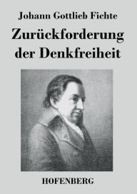 Title: Zurückforderung der Denkfreiheit, Author: Johann Gottlieb Fichte