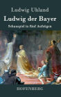 Ludwig der Bayer: Schauspiel in fünf Aufzügen