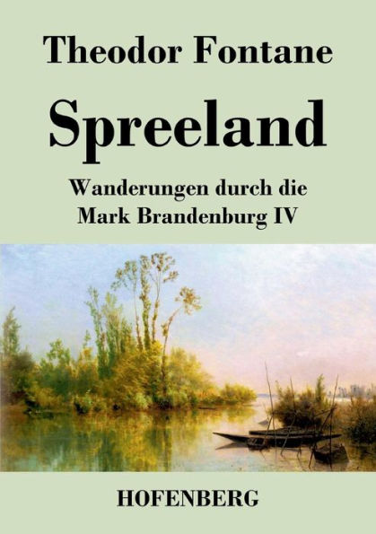 Spreeland: Wanderungen durch die Mark Brandenburg IV