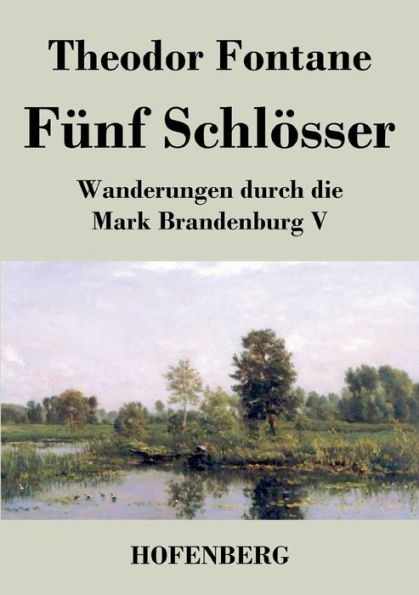 Fünf Schlösser: Wanderungen durch die Mark Brandenburg V