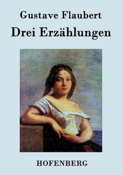 Drei Erzählungen: Ein schlichtes Herz / Die Legende von Sankt Julian dem Gastfreien Herodias
