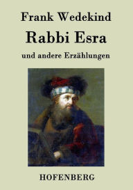 Title: Rabbi Esra: und andere Erzï¿½hlungen, Author: Frank Wedekind
