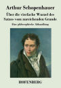 Über die vierfache Wurzel des Satzes vom zureichenden Grunde: Eine philosophische Abhandlung