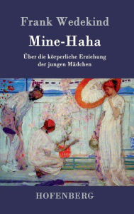 Title: Mine-Haha: oder Über die körperliche Erziehung der jungen Mädchen, Author: Frank Wedekind