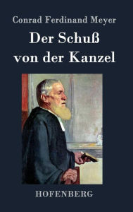 Title: Der Schuß von der Kanzel, Author: Conrad Ferdinand Meyer