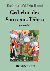 Title: Gedichte des Sams aus Täbris: (Auswahl), Author: Dschalal o'd Din Rumi