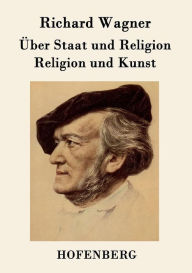 Title: Über Staat und Religion / Religion und Kunst, Author: Richard Wagner