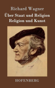 Title: Über Staat und Religion / Religion und Kunst, Author: Richard Wagner