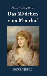 Title: Das Mädchen vom Moorhof, Author: Selma Lagerlïf