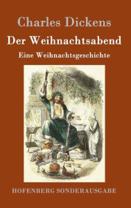Title: Der Weihnachtsabend: Eine Weihnachtsgeschichte, Author: Charles Dickens