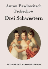 Title: Drei Schwestern: (Tri Sestry), Author: Anton Pawlowitsch Tschechow