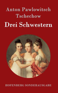 Title: Drei Schwestern: (Tri Sestry), Author: Anton Pawlowitsch Tschechow
