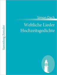 Title: Weltliche Lieder Hochzeitsgedichte, Author: Simon Dach