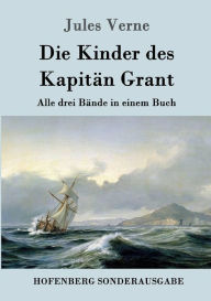 Title: Die Kinder des Kapit?n Grant: Alle drei B?nde in einem Buch, Author: Jules Verne