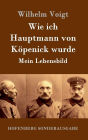 Wie ich Hauptmann von Köpenick wurde: Mein Lebensbild
