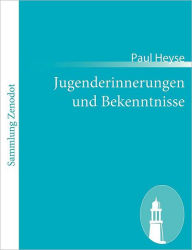 Title: Jugenderinnerungen und Bekenntnisse, Author: Paul Heyse