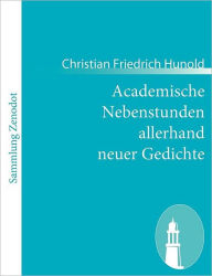 Title: Academische Nebenstunden allerhand neuer Gedichte, Author: Christian Friedrich Hunold