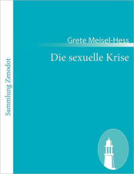 Title: Die sexuelle Krise: Eine sozialpsychologische Untersuchung, Author: Grete Meisel-Hess