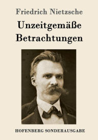 Title: Unzeitgemäße Betrachtungen: David Strauß / Vom Nutzen und Nachteil der Historie für das Leben / Schopenhauer als Erzieher / Richard Wagner in Bayreuth, Author: Friedrich Wilhelm Nietzsche