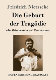 Title: Die Geburt der Tragödie: oder Griechentum und Pessimismus, Author: Friedrich Wilhelm Nietzsche