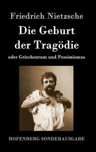 Title: Die Geburt der Tragödie: oder Griechentum und Pessimismus, Author: Friedrich Wilhelm Nietzsche