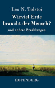 Title: Wieviel Erde braucht der Mensch?: und andere Erzählungen, Author: Leo Tolstoy