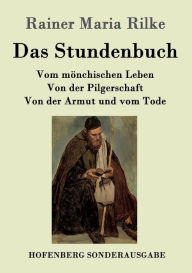 Title: Das Stundenbuch: Vom mÃ¯Â¿Â½nchischen Leben / Von der Pilgerschaft / Von der Armut und vom Tode, Author: Rainer Maria Rilke
