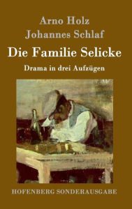 Title: Die Familie Selicke: Drama in drei Aufzügen, Author: Johannes Schlaf
