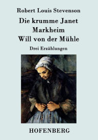 Title: Die krumme Janet / Markheim / Will von der Mühle: Drei Erzählungen, Author: Robert Louis Stevenson