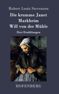 Title: Die krumme Janet / Markheim / Will von der Mühle: Drei Erzählungen, Author: Robert Louis Stevenson