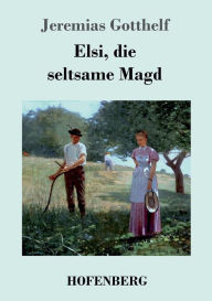 Title: Elsi, die seltsame Magd, Author: Jeremias Gotthelf