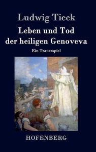 Title: Leben und Tod der heiligen Genoveva: Ein Trauerspiel, Author: Ludwig Tieck