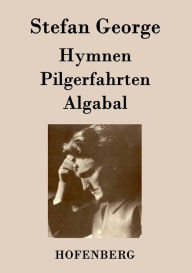 Title: Hymnen, Pilgerfahrten, Algabal, Author: Stefan George