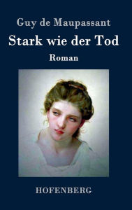 Title: Stark wie der Tod: Roman, Author: Guy de Maupassant