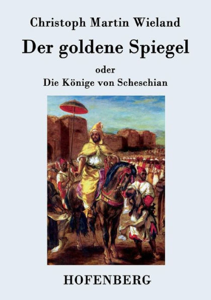 Der goldene Spiegel: oder Die Könige von Scheschian