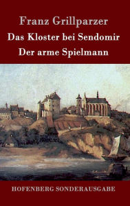 Title: Das Kloster bei Sendomir / Der arme Spielmann: Zwei Erzählungen, Author: Franz Grillparzer