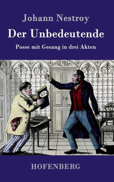 Der Unbedeutende: Posse mit Gesang drei Akten