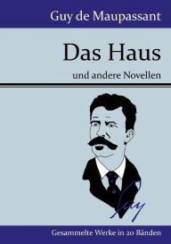 Title: Das Haus: und andere Novellen, Author: Guy de Maupassant