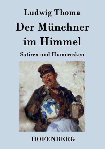 Der Münchner im Himmel: Satiren und Humoresken