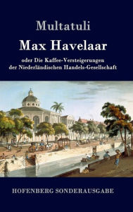 Title: Max Havelaar: oder Die Kaffee-Versteigerungen der Niederländischen Handels-Gesellschaft, Author: Multatuli