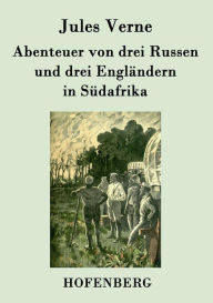 Title: Abenteuer von drei Russen und drei Engländern in Südafrika, Author: Jules Verne