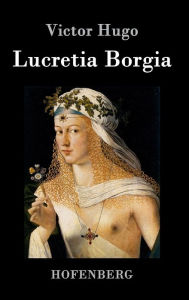 Title: Lucretia Borgia: Drama in drei Akten, Author: Victor Hugo