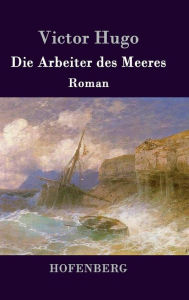 Title: Die Arbeiter des Meeres: Roman, Author: Victor Hugo