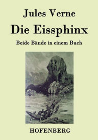 Title: Die Eissphinx: Beide Bände in einem Buch, Author: Jules Verne