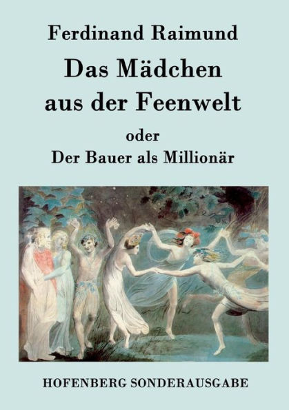 Das Mädchen aus Der Feenwelt oder Bauer als Millionär: Romantisches Original-Zaubermärchen mit Gesang drei Aufzügen