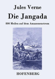 Title: Die Jangada: 800 Meilen auf dem Amazonenstrom, Author: Jules Verne