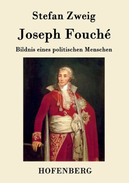 Joseph Fouché: Bildnis eines politischen Menschen