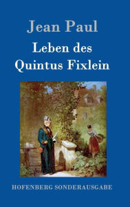 Title: Leben des Quintus Fixlein: aus fünfzehn Zettelkästen gezogen; nebst einem Mußteil und einigen Jus de tablette, Author: Jean Paul